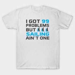 I Got 99 Problems But Sailing Ain't One T-Shirt